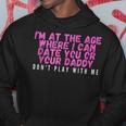 Im At The Age Where I Can Date You Or Your Daddy Funny Hoodie Unique Gifts