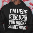 I'm Here Because You Broke Something Mechanic Hoodie Unique Gifts