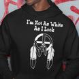 Im Not As White As I Look Native American Dna Hoodie Unique Gifts