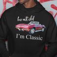 Im Not Old Im Classic Retro Muscle Car Cool Birthday Hoodie Unique Gifts