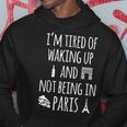 Im Tired Of Waking Up And Not Being In Paris Funny Paris Gift For Women Hoodie Personalized Gifts
