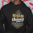 It's A Bob Thing You Wouldn't Understand V4 Hoodie Funny Gifts