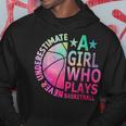 Just A Girl Who Loves Basketball Never Underestimate Bball Basketball Funny Gifts Hoodie Unique Gifts