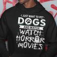 I Just Want To Pet Dogs And Watch Horror Movies Movies Hoodie Unique Gifts