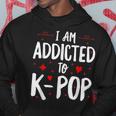 Kpop Funny I Am Addicted To Kpop Cute Kpop Gifts Hoodie Unique Gifts