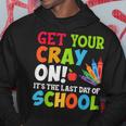 Last Day Of School Get Your Cray On Funny Teacher Hoodie Funny Gifts