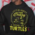 Lets Be Honest I Was Crazy Before Turtles Gifts For Turtles Lovers Funny Gifts Hoodie Unique Gifts