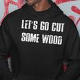 Lets Go Cut Some Wood Lumber Jack Construction Handyman Gift For Mens Hoodie Funny Gifts