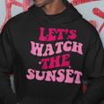 Lets Watch The Sunset Funny Saying Groovy Apparel Hoodie Funny Gifts