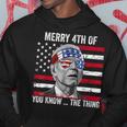 Merry 4Th Of You Know The Thing Happy 4Th Of July Memorial Hoodie Unique Gifts