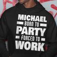 Michael Born To Party Forced To Work Funny Michael Name Hoodie Unique Gifts