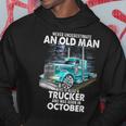 Never Underestimate An Old Man Who Is A Trucker Born October Hoodie Funny Gifts