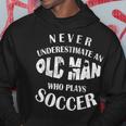 Never Underestimate An Old Man Who Plays Soccer Funny Old Man Funny Gifts Hoodie Unique Gifts