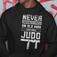 Never Underestimate Old Man Judo Fighter Judoka Martial Arts Old Man Funny Gifts Hoodie Unique Gifts