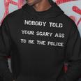 Nobody Told Your Scary Ass To Be The Police - Defund Police Hoodie Unique Gifts