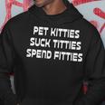 Pet Kitties Suck Titties Spend Fitties Funny Back Graphic Hoodie Unique Gifts