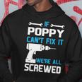 Poppy Grandpa Gift If Poppy Cant Fix It Were All Screwed Hoodie Funny Gifts