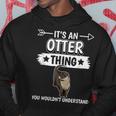 Sea Otter Its An Otter Thing Otters Gifts For Otters Lovers Funny Gifts Hoodie Unique Gifts