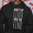 Shut Up Liver You're Fine Drinking Hoodie Unique Gifts