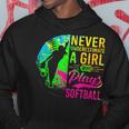 Softball Never Underestimate A Girl Who Plays Softball Softball Funny Gifts Hoodie Unique Gifts