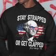 Stay Strapped Or Get Clapped George Washington4Th Of July Hoodie Unique Gifts
