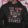 Stop Asking Why Im A Bitch I Dont Ask Why Youre Stupid Hoodie Unique Gifts