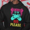 Take Me Back To The 90S Please Crazy Skateboarding Retro 90S Vintage Designs Funny Gifts Hoodie Unique Gifts