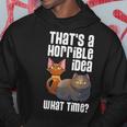 Thats A Horrible Idea What TimeCat Lover Gift Gifts For Cat Lover Funny Gifts Hoodie Unique Gifts