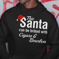 This Santa Can Be Bribed With Cigars & Bourbon Xmas Cigars Funny Gifts Hoodie Unique Gifts