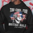 Too Cool For British Rule George Washington July 4Th Of July Hoodie Unique Gifts
