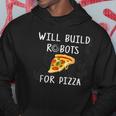 Will Build Robots For Pizza Robotics Hoodie Unique Gifts