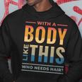 With A Body Like This Who Needs Hair - Funny Bald Guy Dad Hoodie Funny Gifts