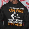Yes I Know I Am On Fire Metal Worker Welder & Welding Hoodie Unique Gifts