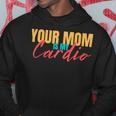 Your Mom Is My Cardio Funny Saying Sarcastic Fitness Quote Hoodie Unique Gifts