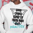 Basketball Motivation Good Things Come To Those Who Practice Hoodie Unique Gifts