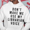 Dont Make Me Use My Librarian Voice Library Humor Hoodie Unique Gifts