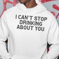 I Cant Stop Drinking About You Alcohol Hoodie Unique Gifts