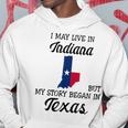 I May Live In Indiana But My Story Began In Texas Hoodie Unique Gifts