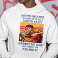 I Never Dreamed Id Grow Up To Be A Super Sexy Bbq Dad Hoodie Unique Gifts