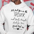 I Will Put You In The Trunk And Help People Look For You Hoodie Unique Gifts