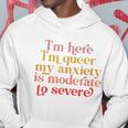 Im Here Im Queer My Anxiety Is Moderate To Severe Lgbt Hoodie Unique Gifts