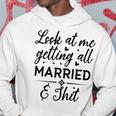 Look At Me Getting All Married Wife To Be Bride Wedding Hoodie Funny Gifts