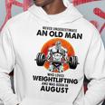 Never Underestimate An Old Man Loves Weightlifting August Hoodie Funny Gifts