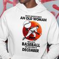 Never Underestimate An Old Woman Love Baseball December Old Woman Funny Gifts Hoodie Unique Gifts