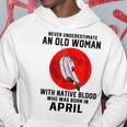 Never Underestimate An Old Woman With Native Blood April Old Woman Funny Gifts Hoodie Unique Gifts