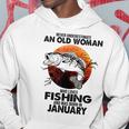 Never Underestimate Old Woman Loves Fishing Born In January Hoodie Funny Gifts