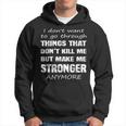 I Don't Want To Go Through Things That Don't Kill Me Quote Hoodie