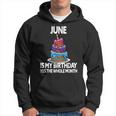 June Is My Birthday Yes The Whole Month June Birthday Hoodie