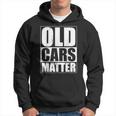 Old Cars Matter Funny Classic Car Enthusiast Vintage Hot Rod Cars Funny Gifts Hoodie