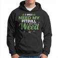 Only Need My Pitbull And My Weed Funny Marijuana Stoner Weed Funny Gifts Hoodie